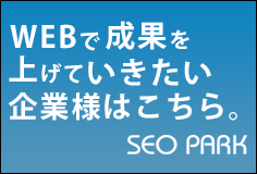 WEBで成果を上げていきたい企業様はこちら「SEOPARK」